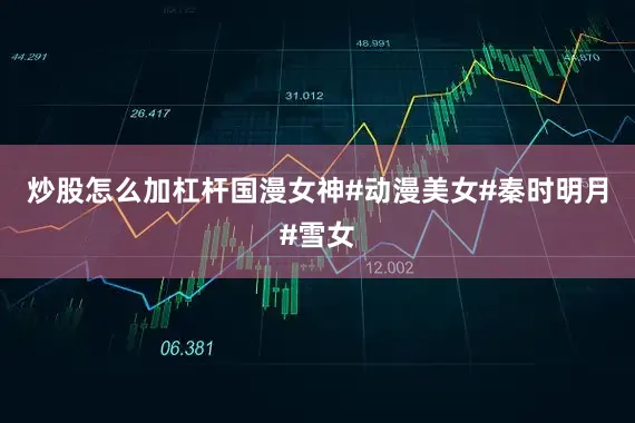 炒股怎么加杠杆国漫女神#动漫美女#秦时明月#雪女