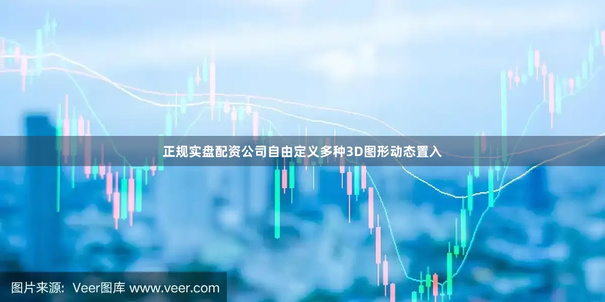 正规实盘配资公司自由定义多种3D图形动态置入