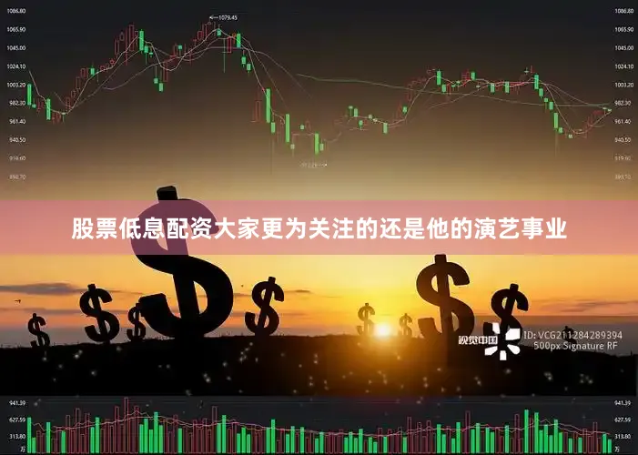 股票低息配资大家更为关注的还是他的演艺事业